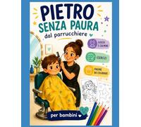 PIETRO DAL PARRUCCHIERE SENZA PAURA: STORIA ILLUSTRATA CON GIOCHI CALMANTI ED ESERCIZI PER AIUTARE I BAMBINI SENSIBILI A GESTIRE ANZIA, EMOZIONI E NUOVI AMBIENTI