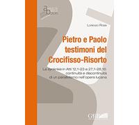 Pietro e Paolo testimoni del Crocifisso-Risorto. La synkrisis in Atti 12,1-23 e 27,1-28,16: continuità e discontinuità di un parallelismo nell'opera ... Nell'Opera Lucana (Analecta Biblica)