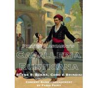 Pietro Mascagni's Cavalleria Rusticana - Scene 8: Scena, Coro e Brindisi: Concert Band arrangement (Pietro Mascagni's Cavalleria Rusticana - Concert Band Arrangement)