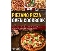 Piezano Pizza Oven Cookbook 2025: Master Your Indoor Oven With Foolproof Recipes for Crunchy Crusts and Melty Perfection