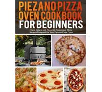 Piezano Pizza Oven Cookbook for Beginners: Easy, Crispy, and Flavorful Homemade Pizza Recipes Designed for Your Piezano Pizza Oven.