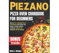 Piezano Pizza Oven Cookbook for Beginners: Master 145+ foolproof pizza oven recipes with expert tips, global flavors & holiday favorites-perfect for beginners and Any craving.