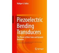 Piezoelectric Bending Transducers: The Physics of Their Static and Dynamic Behaviour A Textbook About Indispensable Actuators in Microtechnology, Mechatronics and Medical Technology