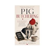 Pig Butchering: The True Story Behind the Billion Dollar Global Scam Empire of Romance Fraud Crypto Cons and Human Trafficking