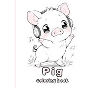 Pig Coloring Book: Cute and Fun Coloring Pages for Kids and Adults