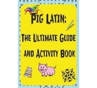 Pig Latin: The Ultimate Guide and Activity Book | 7 x 10 inches | 80+ pages | A Fun Learning Workbook with Puzzles, Coloring, Word Games, and Step-by-Step Pig Latin Lessons