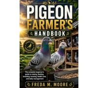 PIGEON FARMER’S HANDBOOK: The complete beginner’s guide to raising, feeding, breeding, housing, health care, and daily management
