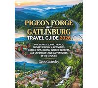 PIGEON FORGE AND GATLINBURG TRAVEL GUIDE 2026: Top Sights, Scenic Trails, Budget Friendly Activities, Family Tips, Dining, Insider Secrets, and Unforgettable Adventures of the Smokies