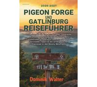 PIGEON FORGE UND GATLINBURG REISEFÜHRER 2026-2027: Top-Attraktionen, malerische Wanderwege, preisgünstige Aktivitäten, Familientipps, Unterkünfte, Restaurants und Insider-Tipps für Spaß in den Smokies