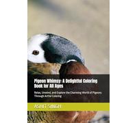 Pigeon Whimsy: A Delightful Coloring Book for All Ages: Relax, Unwind, and Explore the Charming World of Pigeons Through Artful Coloring