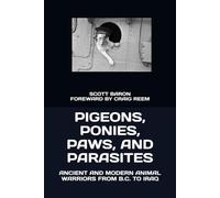 PIGEONS, PONIES, PAWS, AND PARASITES: ANCIENT AND MODERN ANIMAL WARRIORS FROM B.C. TO IRAQ