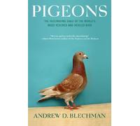 Pigeons: The Fascinating Saga of the World's Most Revered and Reviled Bird
