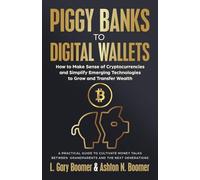 Piggy Banks to Digital Wallets: How to Make Sense of Cryptocurrencies and Simplify Emerging Technologies to Grow and Transfer Wealth