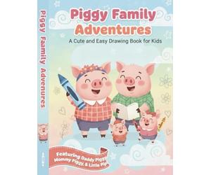 Piggy Family Adventures: A cute and easy Drawing Book for kids Ages 3-7 ( Book 1)