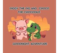Piggy the Pig and Croco the Crocodile Goodnight Adventure: night time story book for kids animal,story book for kids 2-5,A Sweet Bedtime Story About Friendship, Kindness, and Saying Goodnight.