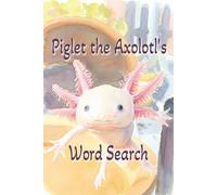 Piglet the Axolotl's Word Search: Axolotl Themed Word Search Book | 6x9 inches, 112 Pages | 50+ Puzzles | Solutions Included