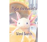 Piglet the Axolotl's Word Search: Axolotl Themed Word Search Book | 6x9 inches, 112 Pages | 50+ Puzzles | Solutions Included