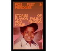 Pigs Feet & Pierogies: Stories of Flavor Family and Finding Home