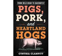 Pigs, Pork, and Heartland Hogs: From Wild Boar to Baconfest (Bloomsbury Studies in Food and Gastronomy)