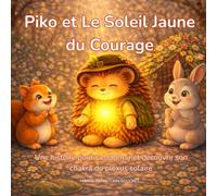 Piko et Le Soleil Jaune du Courage: Une histoire pour s’endormir et découvrir son chakra du plexus solaire (Les Aventures Lumineuses de Piko)