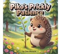 Piko’s Prickly Patience: A Forest Wisdom Tale of Gentle Strength and Land Stewardship: 1 (Piko the Porcupine Forest Wisdom series)
