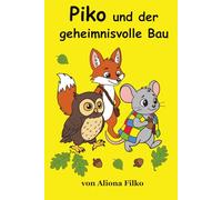 Piko und der geheimnisvolle Bau: Wenn man genauer hinsieht, kann sich Angst in Freude verwandeln (Die Waldgeschichten des kleinen Piko)