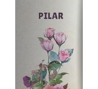 PILAR: Cuaderno de notas | Diseño floral, nombre personalizado PILAR | Cumpleaños, día de San Valentín, El mejor Regalo de Navidad para esposa, novia, ... 8.5 x 11in,140 páginas rayadas. Tapa blanda