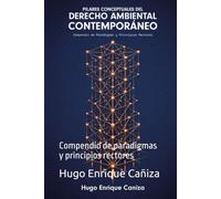 Pilares conceptuales del Derecho Ambiental contemporáneo: Compendio de paradigmas y principios rectores