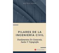 Pilares De La Ingeniería Civil: Fundamentos En Geotecnia Suelos Y Topo