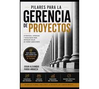 PILARES PARA LA GERENCIA DE PROYECTOS: Estrategia, liderazgo y resultados para entregar valor de forma consistente