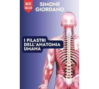 Pilastri dell’Anatomia Umana - Guida Completa al Sistema Muscolo-Scheletrico per Studenti di Medicina, Fisioterapia e Osteopatia: Fondamenti chiave ... - Anatomia, Tecniche e Trattamenti)