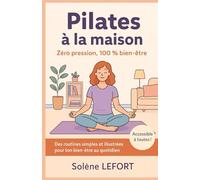 Pilates à la maison - Zéro pression, 100 % bien-être: Des routines simples et illustrées pour ton bien être au quotidien. Accessibles à tous