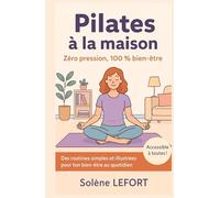Pilates à la maison - Zéro pression, 100 % bien-être: Des routines simples et illustrées pour ton bien être au quotidien. Accessibles à tous