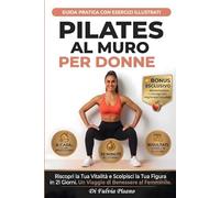 Pilates al Muro per Donne: Trasforma il Tuo Corpo in 21 Giorni con Soli 10 Minuti al Giorno | Programma Progressivo con Esercizi Illustrati per ... la Postura a Casa, Senza Attrezzatura