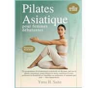 Pilates asiatique pour femmes débutantes: Un programme d’entraînement à domicile de 28 jours, axé sur la pleine conscience, pour réduire le stress, ... seulement 15 minutes par jour (French Copy)