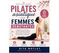 Pilates asiatique pour femmes débutantes: Un voyage de 21 jours pour calmer votre esprit, développer votre puissance de base et libérer la liberté ... - sans besoin d'aller à la salle de sport