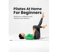 Pilates at home for beginners: THE ULTIMATE PILATES MASTERY ,Flexibility, and Everyday Wellness at Home