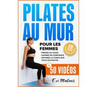 Pilates au Mur pour les Femmes: 50 Tutoriels Vidéos et Illustrations pour Maigrir, Gagner en Confiance, et Obtenir le Corps que Vous Voulez - Comprend ... un Défi : 28 Jours pour Transformer vos Abdos