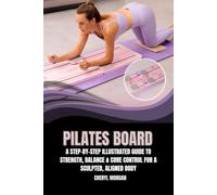 PILATES BOARD: A Step-by-Step Illustrated Guide to Strength, Balance & Core Control for a Sculpted, Aligned Body
