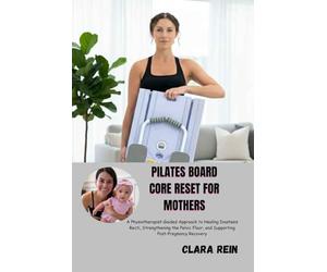 PILATES BOARD CORE RESET FOR MOTHERS: A Physiotherapist-Guided Approach to Healing Diastasis Recti, Strengthening the Pelvic Floor, and Supporting Post-Pregnancy Recovery