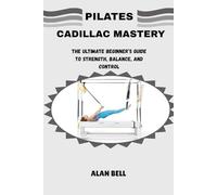 PILATES CADILLAC MASTERY: THE ULTIMATE BEGINNER’S GUIDE TO STRENGTH, BALANCE, AND CONTROL
