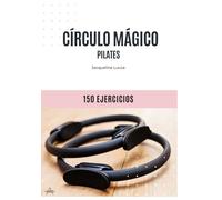 Pilates - Círculo Mágico: 150 ejercicios