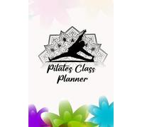 Pilates Class Planner: Organized Workout Journal for Planning Pilates Sessions Tracking Client Progress Weekly Goals and Daily Fitness Routines