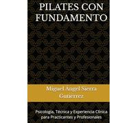 PILATES CON FUNDAMENTO: Psicología, Técnica y Experiencia Clínica para Practicantes y Profesionales (Colección Mente · Cuerpo · Espíritu)