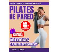 Pilates de Pared: 100 Ejercicios Ilustrados con Fotos y Vídeos para Eliminar la Celulitis, Perder Grasa Corporal y Conseguir la Forma de tus Sueños en 18 Minutos al Día|Guía en Vídeo: Entrena Conmigo