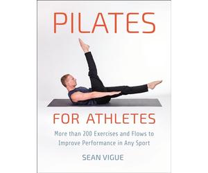 Pilates for Athletes: More than 200 Exercises and Flows to Improve Performance in Any Sport