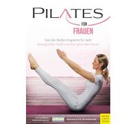 Pilates für Frauen: Das Vier-Stufen-Programm für mehr Beweglichkeit, Kraft und einen g