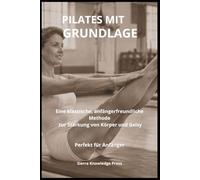 Pilates mit fundierter Grundlage: Psychologie, Technik und klinische Erfahrung für Anfänger und Fachleute (Reihe: Geist · Körper · Seele)