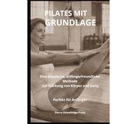 Pilates mit fundierter Grundlage: Psychologie, Technik und klinische Erfahrung für Anfänger und Fachleute (Reihe: Geist · Körper · Seele)