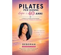 Pilates per donne dopo i 40 anni: 15 minuti al giorno per ritrovare energia, postura, femminilità e benessere